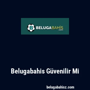Belugabahis G&uuml;venilir Mi
