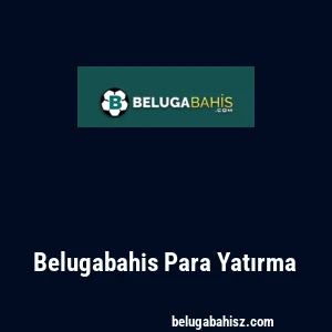 Belugabahis Para Yatırma