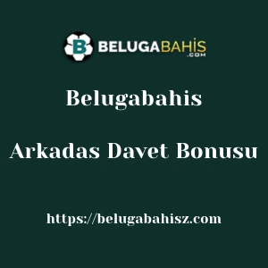 Belugabahis Arkadas Davet Bonusu