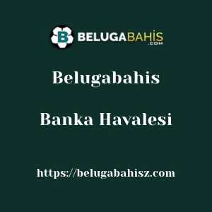 Belugabahis Banka Havalesi
