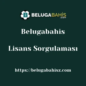 Belugabahis Lisans Sorgulaması